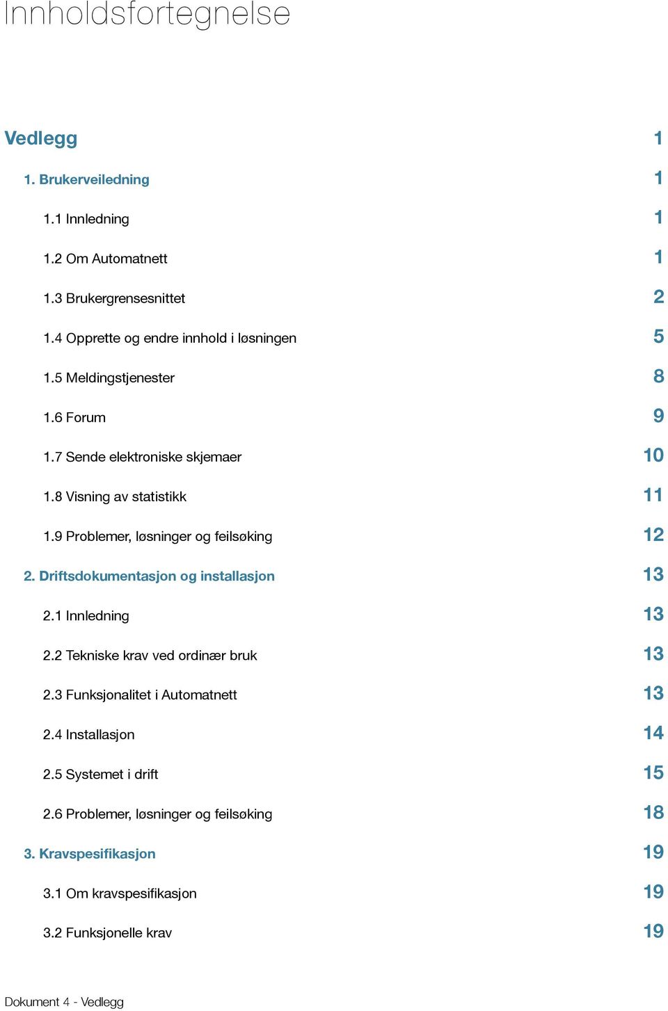 9 Problemer, løsninger og feilsøking 12 2. Driftsdokumentasjon og installasjon 13 2.1 Innledning 13 2.2 Tekniske krav ved ordinær bruk 13 2.