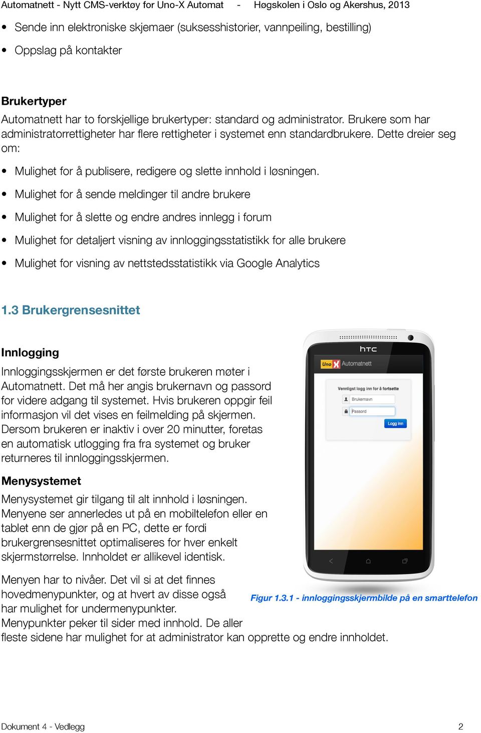 Mulighet for å sende meldinger til andre brukere Mulighet for å slette og endre andres innlegg i forum Mulighet for detaljert visning av innloggingsstatistikk for alle brukere Mulighet for visning av