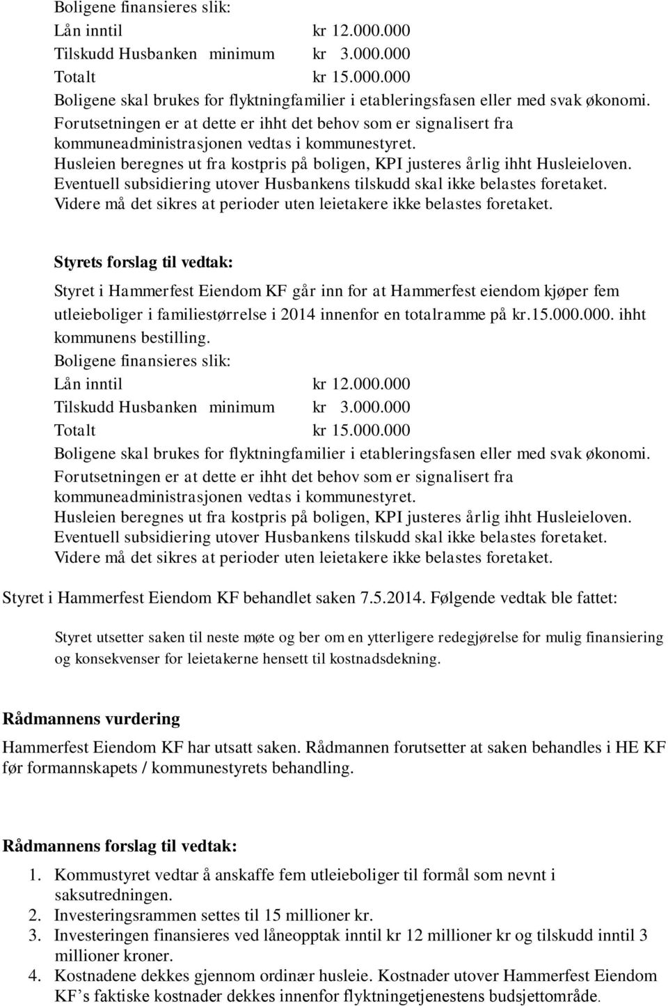 Eventuell subsidiering utover Husbankens tilskudd skal ikke belastes foretaket. Videre må det sikres at perioder uten leietakere ikke belastes foretaket.