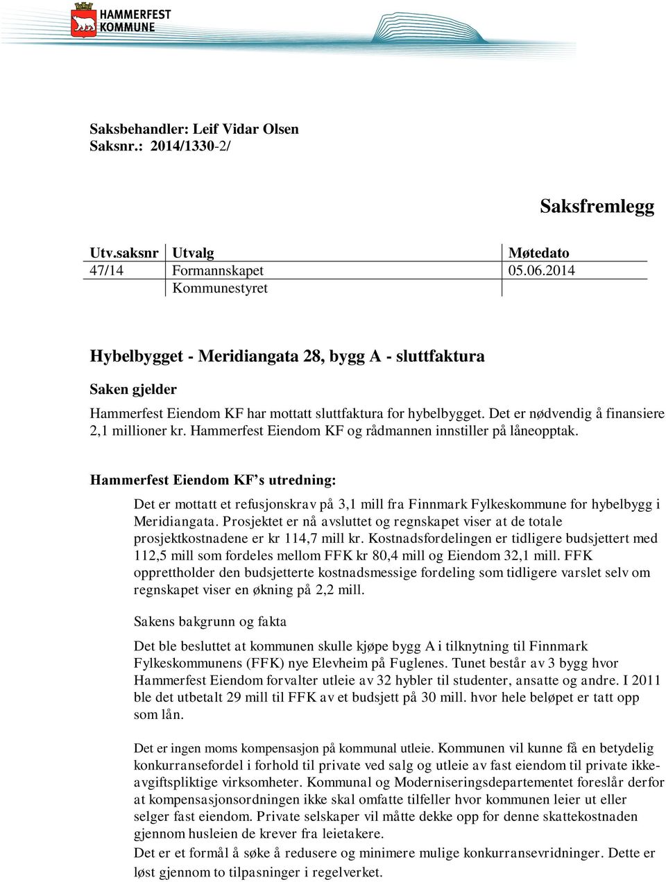 Hammerfest Eiendom KF og rådmannen innstiller på låneopptak. Hammerfest Eiendom KF s utredning: Det er mottatt et refusjonskrav på 3,1 mill fra Finnmark Fylkeskommune for hybelbygg i Meridiangata.