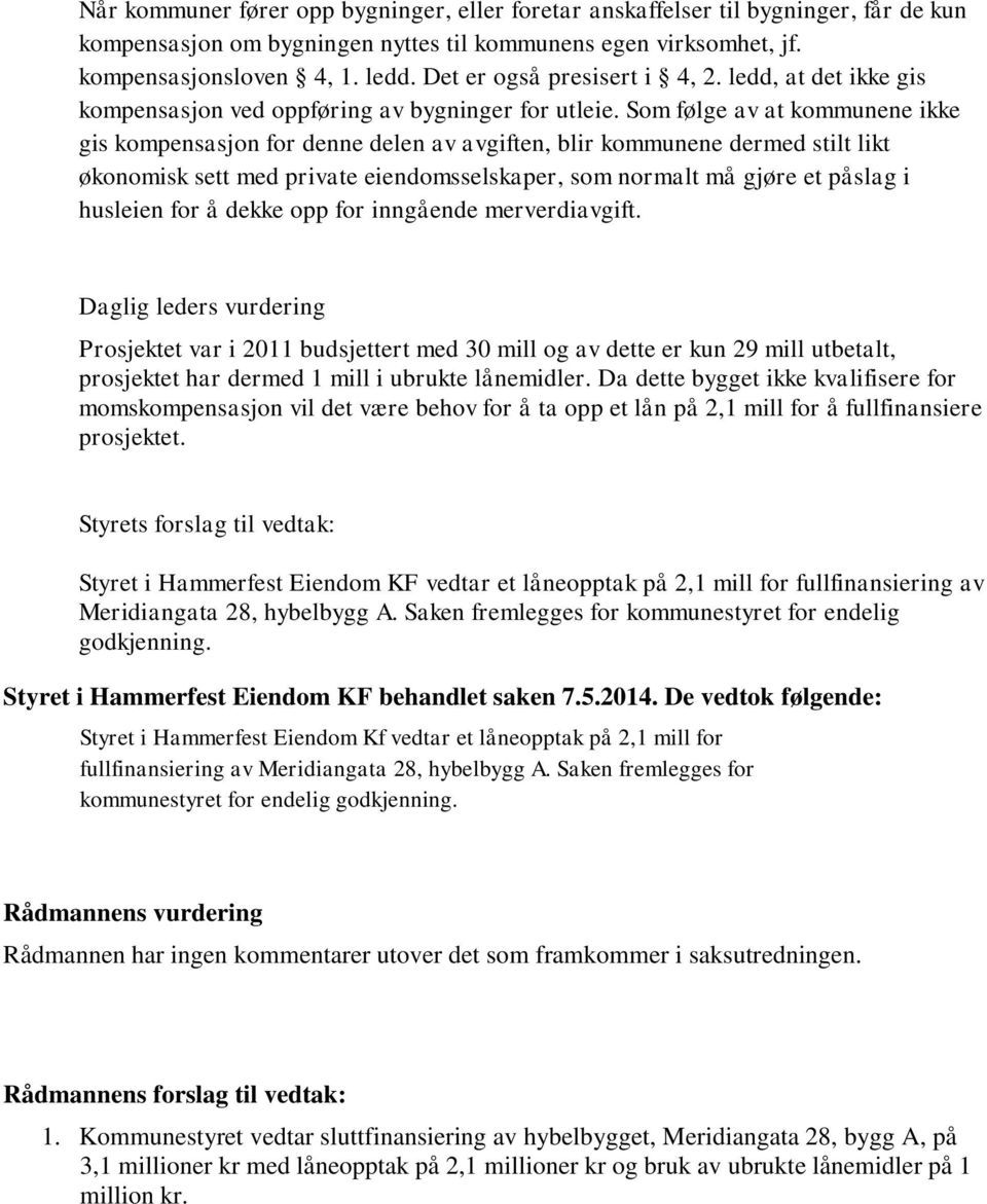 Som følge av at kommunene ikke gis kompensasjon for denne delen av avgiften, blir kommunene dermed stilt likt økonomisk sett med private eiendomsselskaper, som normalt må gjøre et påslag i husleien