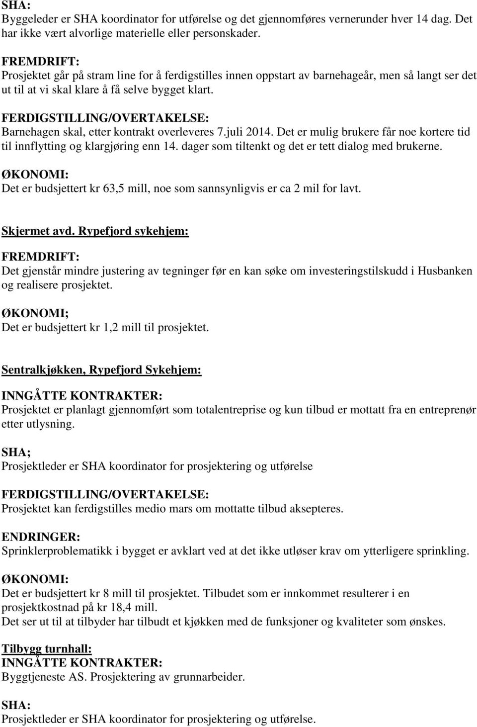 FERDIGSTILLING/OVERTAKELSE: Barnehagen skal, etter kontrakt overleveres 7.juli 2014. Det er mulig brukere får noe kortere tid til innflytting og klargjøring enn 14.