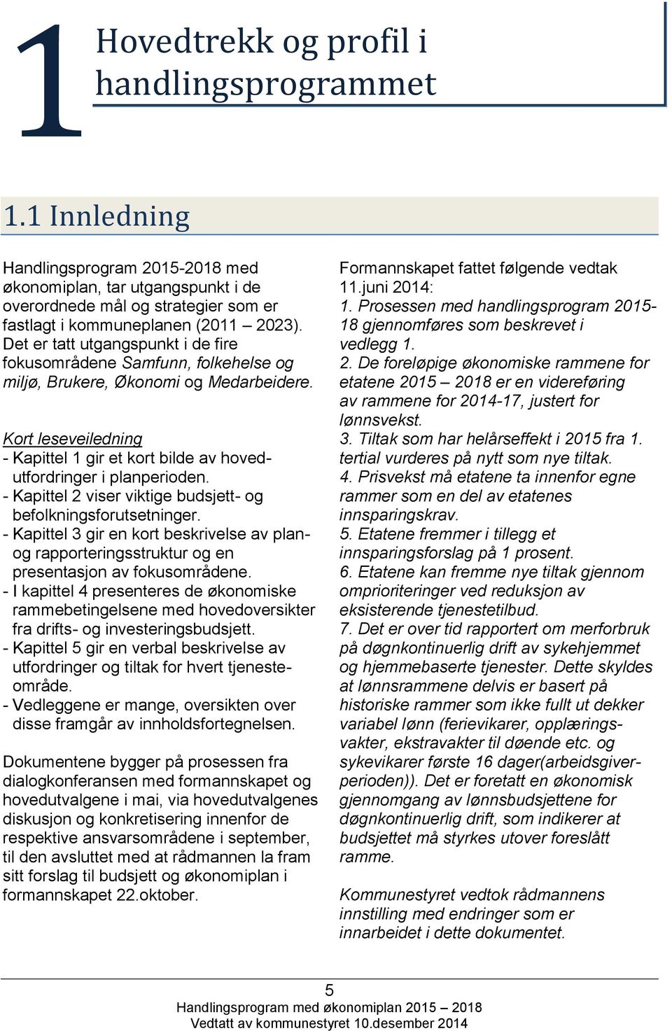 - Kapittel 2 viser viktige budsjett- og befolkningsforutsetninger. - Kapittel 3 gir en kort beskrivelse av planog rapporteringsstruktur og en presentasjon av fokusområdene.