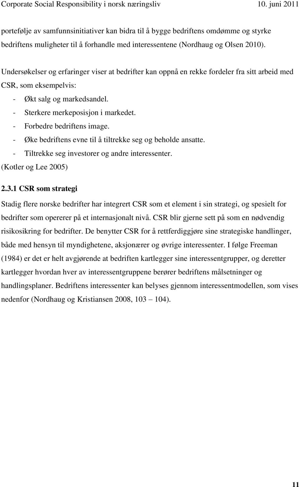 Undersøkelser og erfaringer viser at bedrifter kan oppnå en rekke fordeler fra sitt arbeid med CSR, som eksempelvis: - Økt salg og markedsandel. - Sterkere merkeposisjon i markedet.