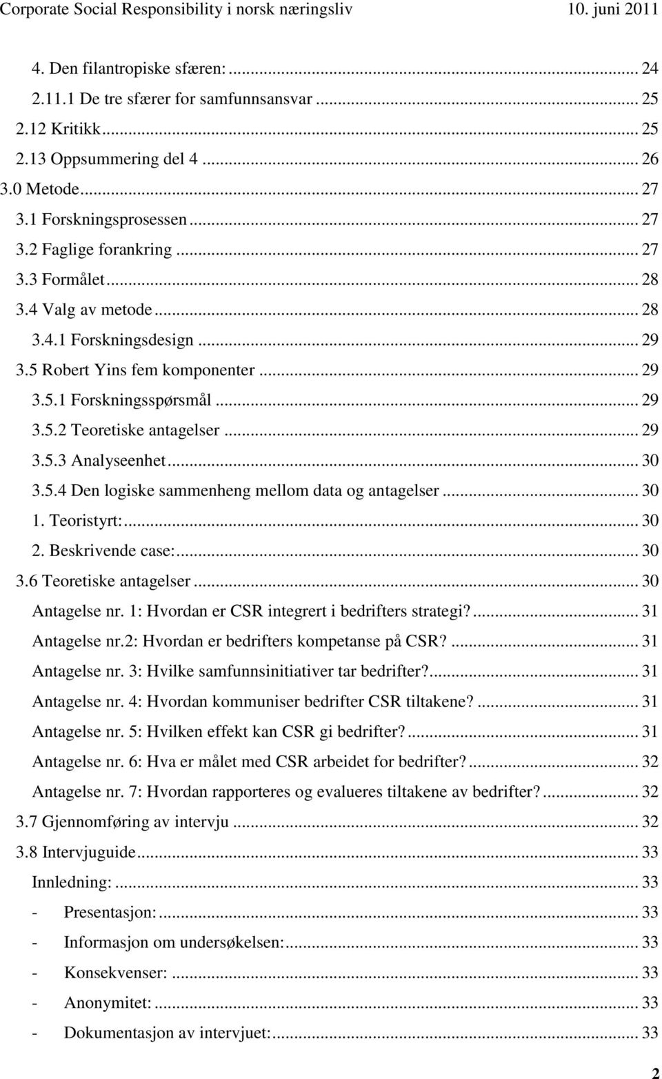 .. 29 3.5.2 Teoretiske antagelser... 29 3.5.3 Analyseenhet... 30 3.5.4 Den logiske sammenheng mellom data og antagelser... 30 1. Teoristyrt:... 30 2. Beskrivende case:... 30 3.6 Teoretiske antagelser.