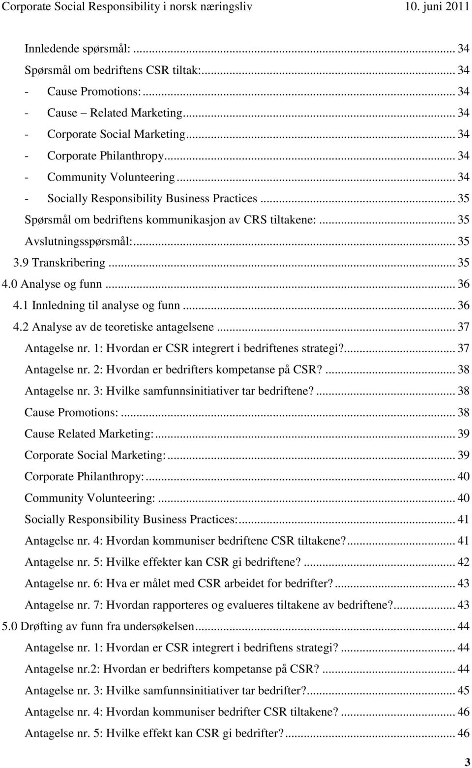 .. 35 Spørsmål om bedriftens kommunikasjon av CRS tiltakene:... 35 Avslutningsspørsmål:... 35 3.9 Transkribering... 35 4.0 Analyse og funn... 36 4.1 Innledning til analyse og funn... 36 4.2 Analyse av de teoretiske antagelsene.