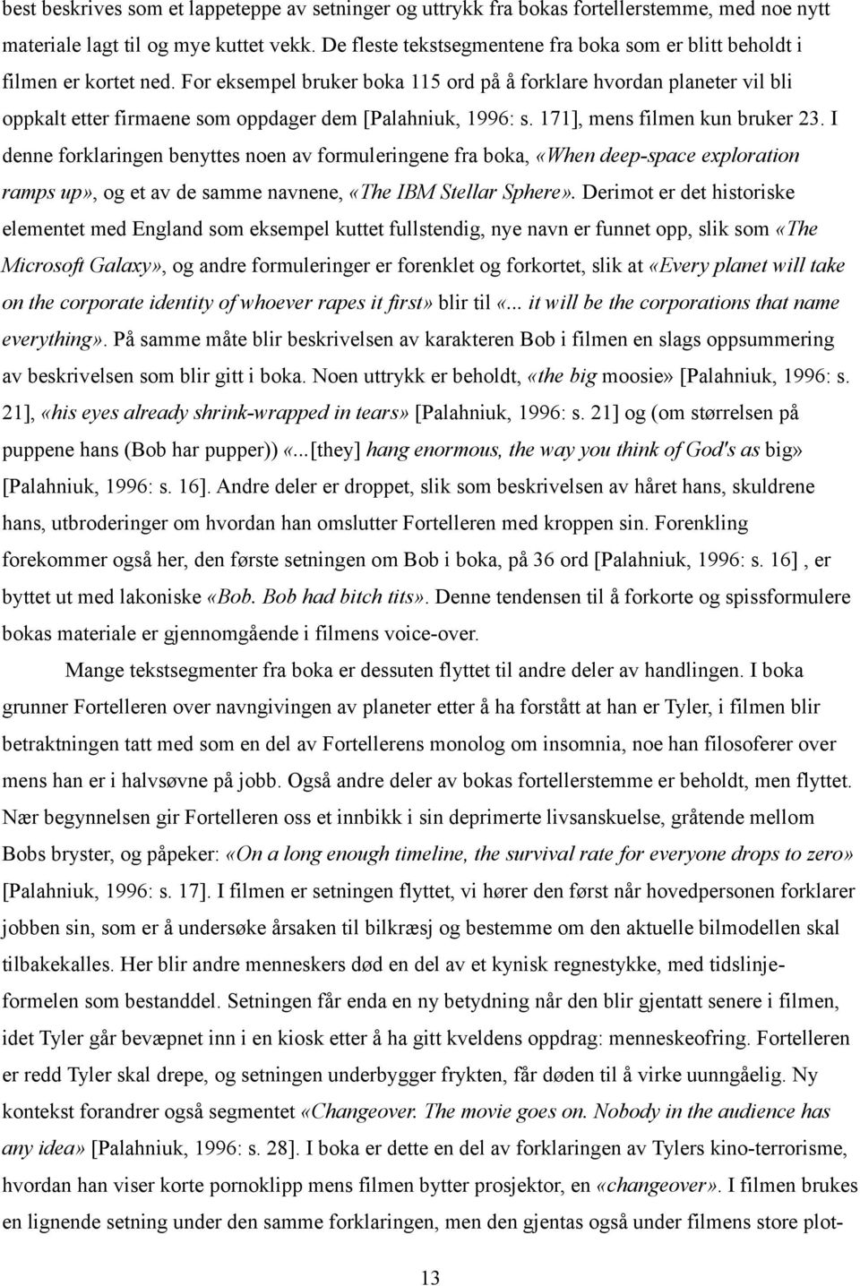 For eksempel bruker boka 115 ord på å forklare hvordan planeter vil bli oppkalt etter firmaene som oppdager dem [Palahniuk, 1996: s. 171], mens filmen kun bruker 23.