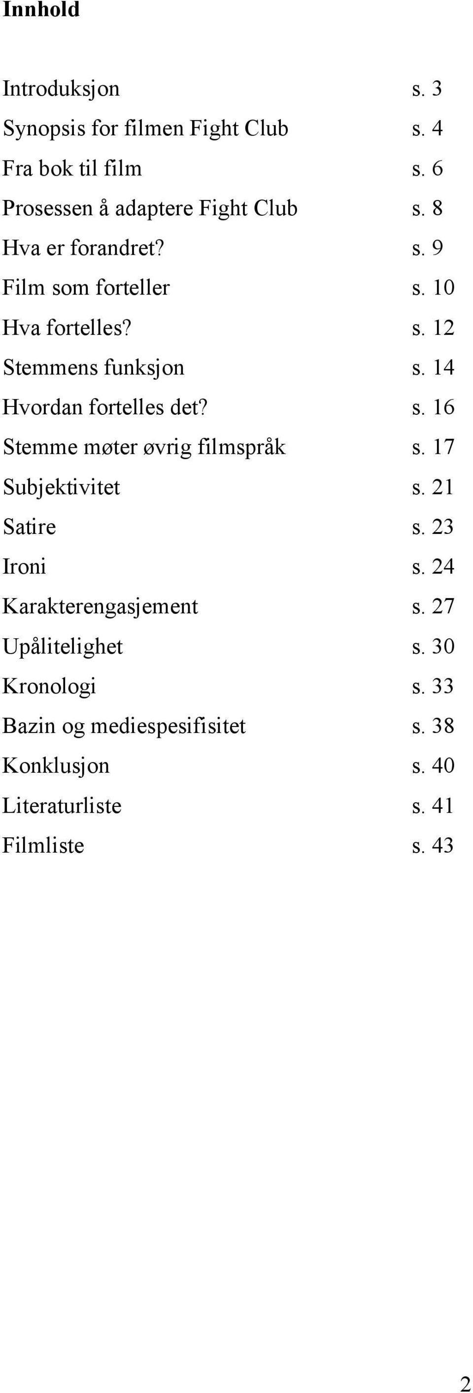 s. 16 Stemme møter øvrig filmspråk s. 17 Subjektivitet s. 21 Satire s. 23 Ironi s. 24 Karakterengasjement s.