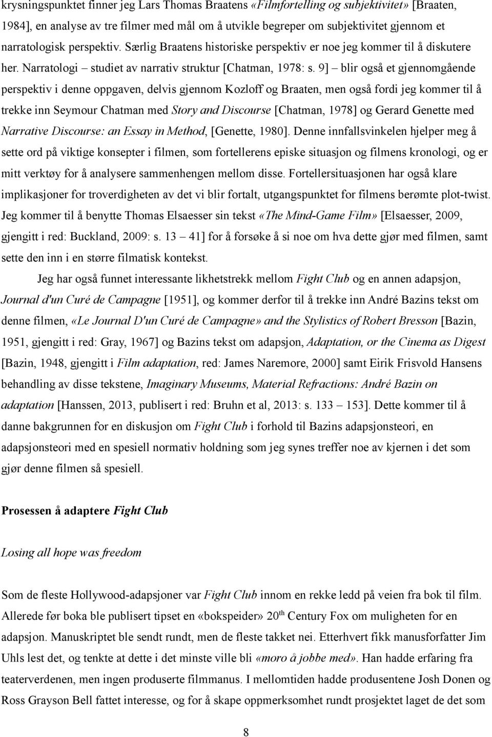9] blir også et gjennomgående perspektiv i denne oppgaven, delvis gjennom Kozloff og Braaten, men også fordi jeg kommer til å trekke inn Seymour Chatman med Story and Discourse [Chatman, 1978] og