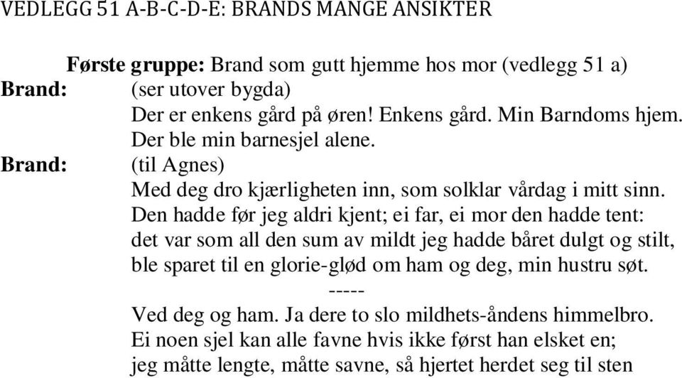 Den hadde før jeg aldri kjent; ei far, ei mor den hadde tent: det var som all den sum av mildt jeg hadde båret dulgt og stilt, ble sparet til en glorie-glød om ham og deg, min hustru søt.