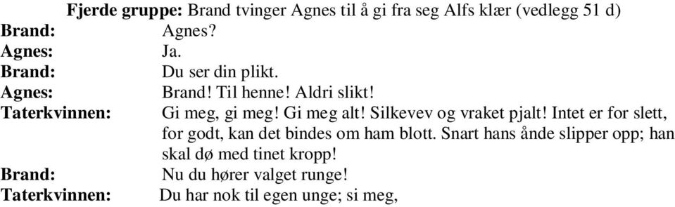 Taterkvinnen: Du har nok til egen unge; si meg, har du ei til min livets plagg og dødens lin? Gi meg! Det er helligbrøde! Blodskyld mot den lille døde!