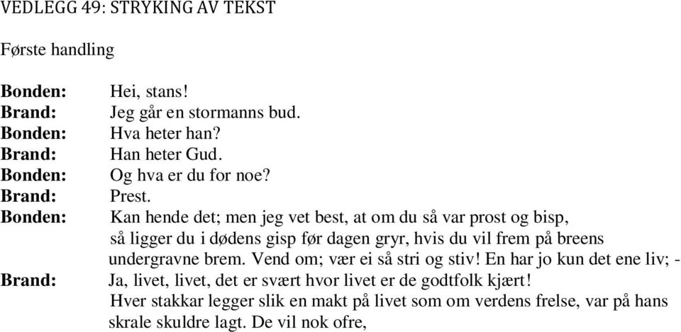 En har jo kun det ene liv; - Ja, livet, livet, det er svært hvor livet er de godtfolk kjært! Hver stakkar legger slik en makt på livet som om verdens frelse, var på hans skrale skuldre lagt.