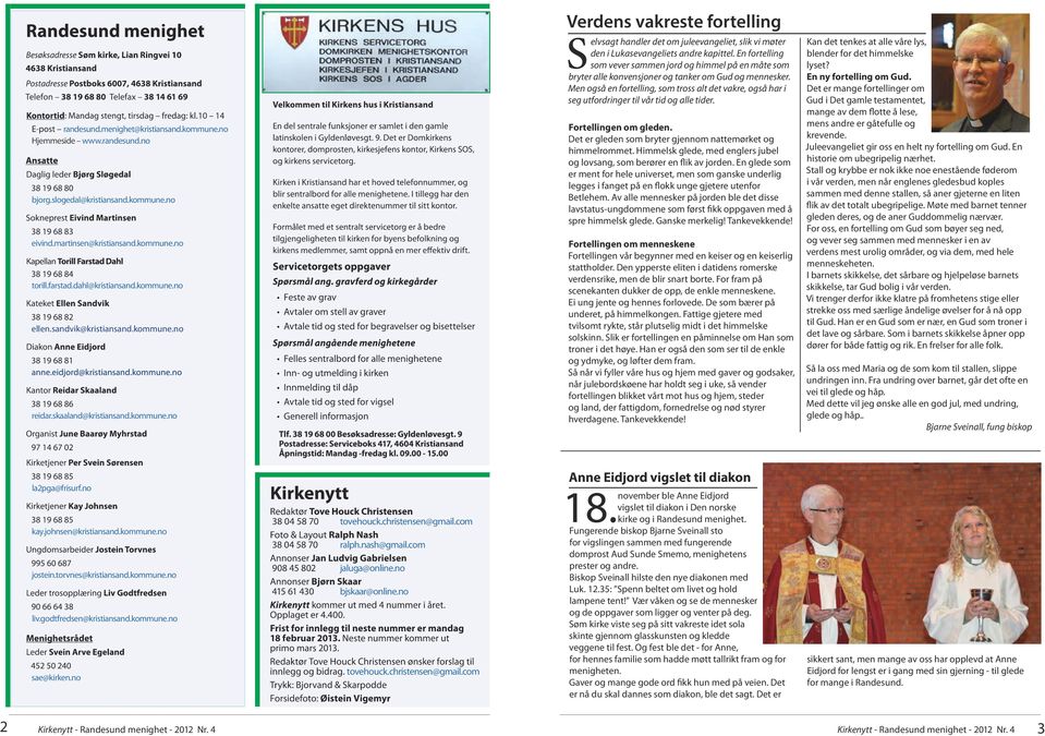 Men også en fortelling, som tross alt det vakre, også har i seg utfordringer til vår tid og alle tider. Fortellingen om gleden. Det er gleden som bryter gjennom nattemørket og himmelrommet.