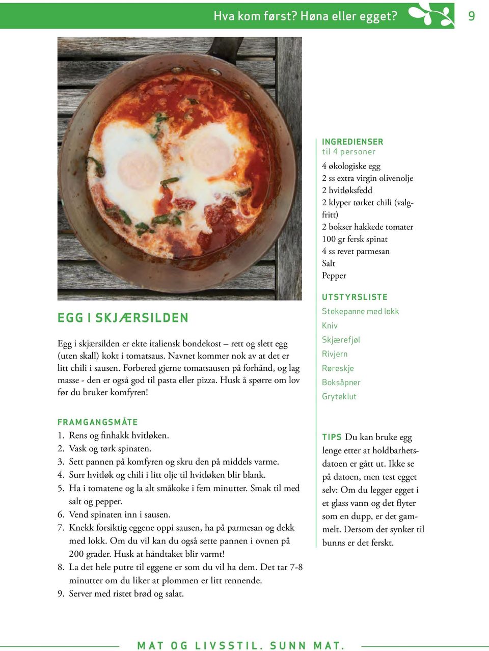 Pepper EGG I SKJÆRSILDEN Egg i skjærsilden er ekte italiensk bondekost rett og slett egg (uten skall) kokt i tomatsaus. Navnet kommer nok av at det er litt chili i sausen.