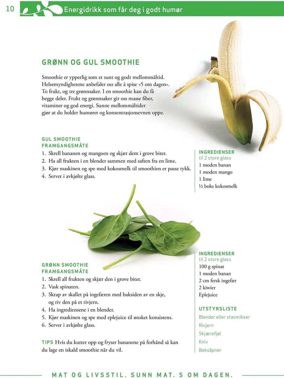 Sunne mellommåltider gjør at du holder humøret og konsentrasjonsevnen oppe. GUL SMOOTHIE FRAMGANGSMÅTE 1. Skrell bananen og mangoen og skjær dem i grove biter. 2.