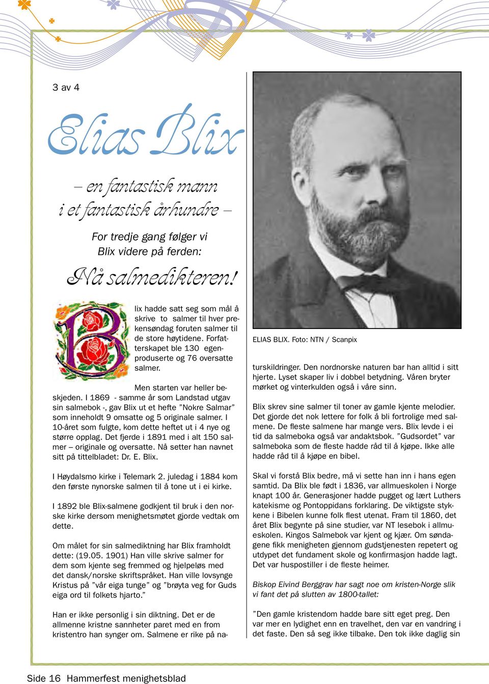 Men starten var heller beskjeden. I 1869 - samme år som Landstad utgav sin salmebok -, gav Blix ut et hefte Nokre Salmar som inneholdt 9 omsatte og 5 originale salmer.