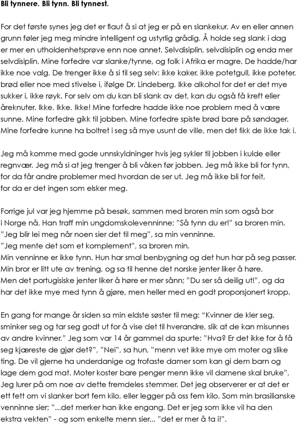 De hadde/har ikke noe valg. De trenger ikke å si til seg selv: ikke kaker, ikke potetgull, ikke poteter, brød eller noe med stivelse i, ifølge Dr. Lindeberg.