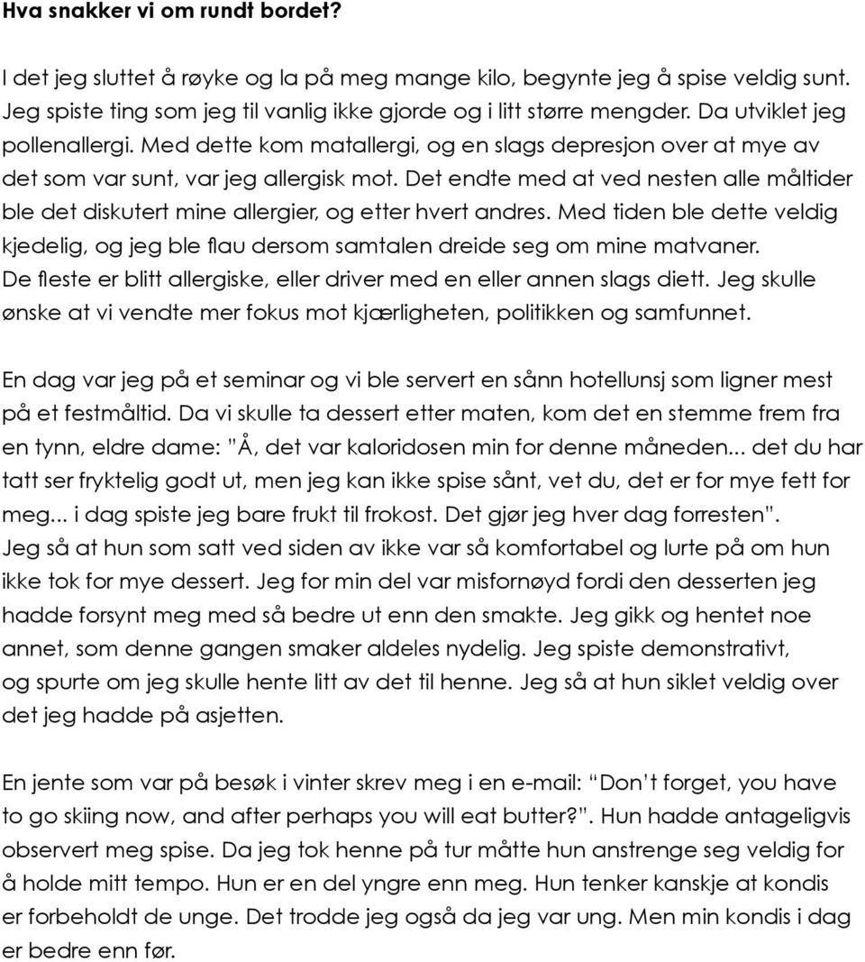 Det endte med at ved nesten alle måltider ble det diskutert mine allergier, og etter hvert andres. Med tiden ble dette veldig kjedelig, og jeg ble flau dersom samtalen dreide seg om mine matvaner.