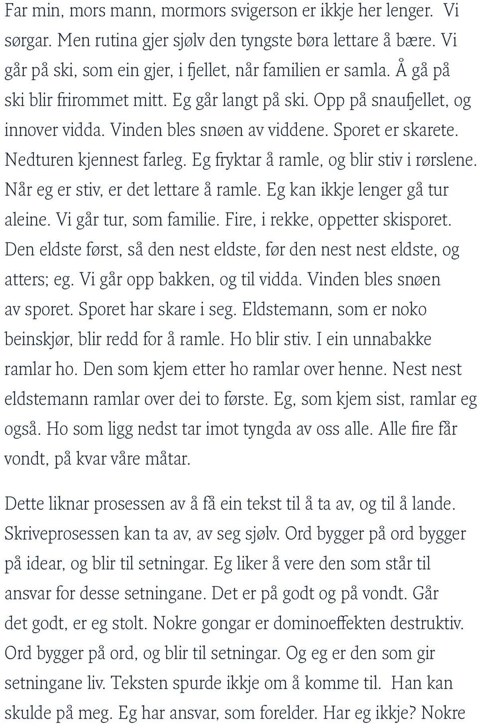 Eg fryktar å ramle, og blir stiv i rørslene. Når eg er stiv, er det lettare å ramle. Eg kan ikkje lenger gå tur aleine. Vi går tur, som familie. Fire, i rekke, oppetter skisporet.