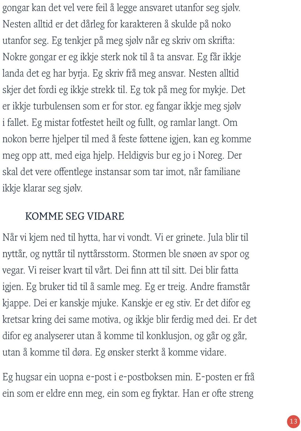 Nesten alltid skjer det fordi eg ikkje strekk til. Eg tok på meg for mykje. Det er ikkje turbulensen som er for stor. eg fangar ikkje meg sjølv i fallet.