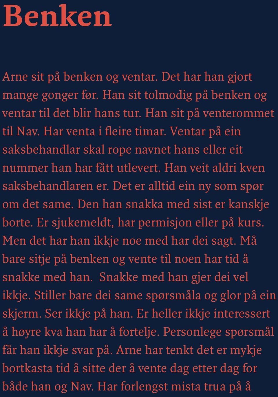 Den han snakka med sist er kanskje borte. Er sjukemeldt, har permisjon eller på kurs. Men det har han ikkje noe med har dei sagt. Må bare sitje på benken og vente til noen har tid å snakke med han.