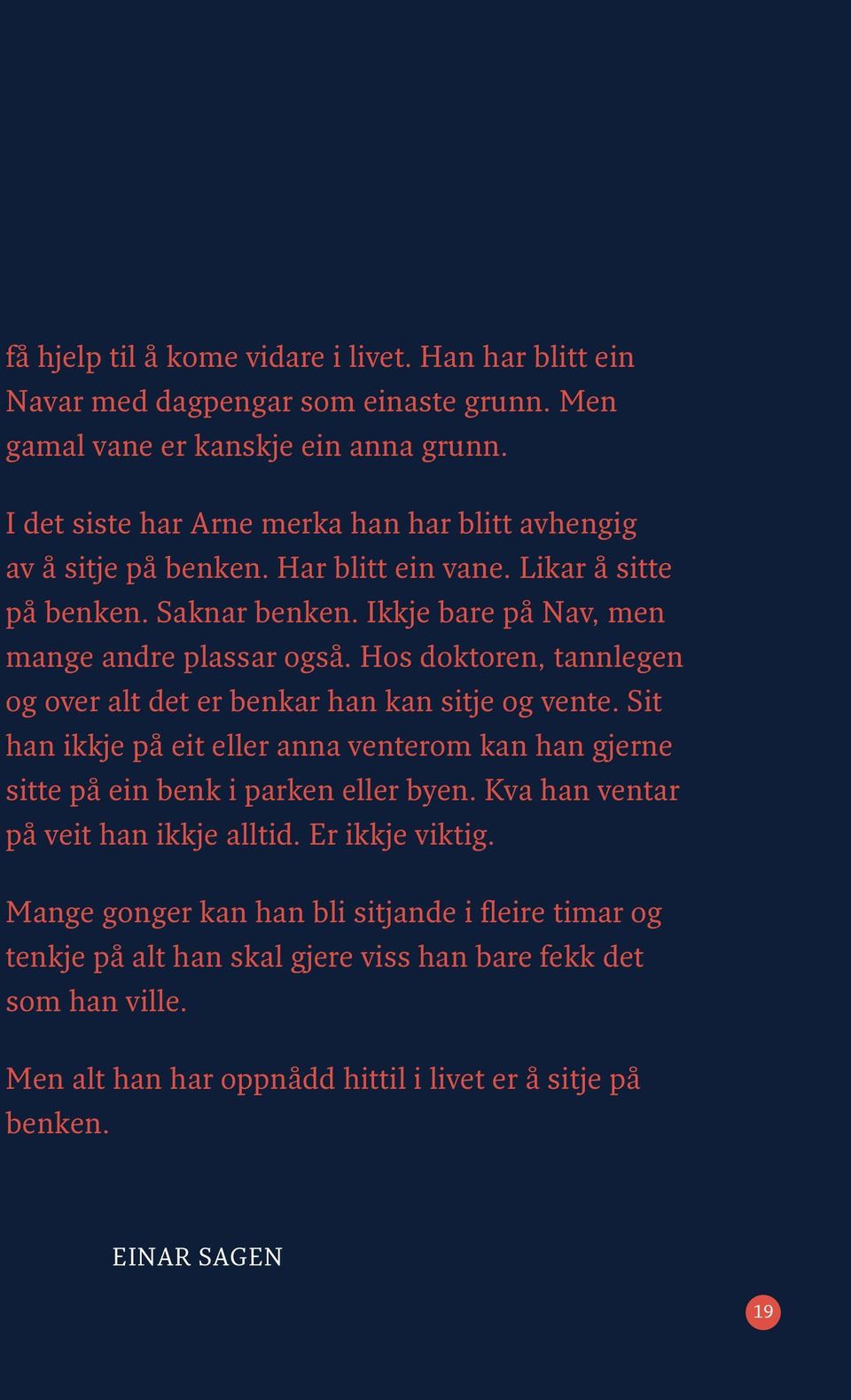 Hos doktoren, tannlegen og over alt det er benkar han kan sitje og vente. Sit han ikkje på eit eller anna venterom kan han gjerne sitte på ein benk i parken eller byen.