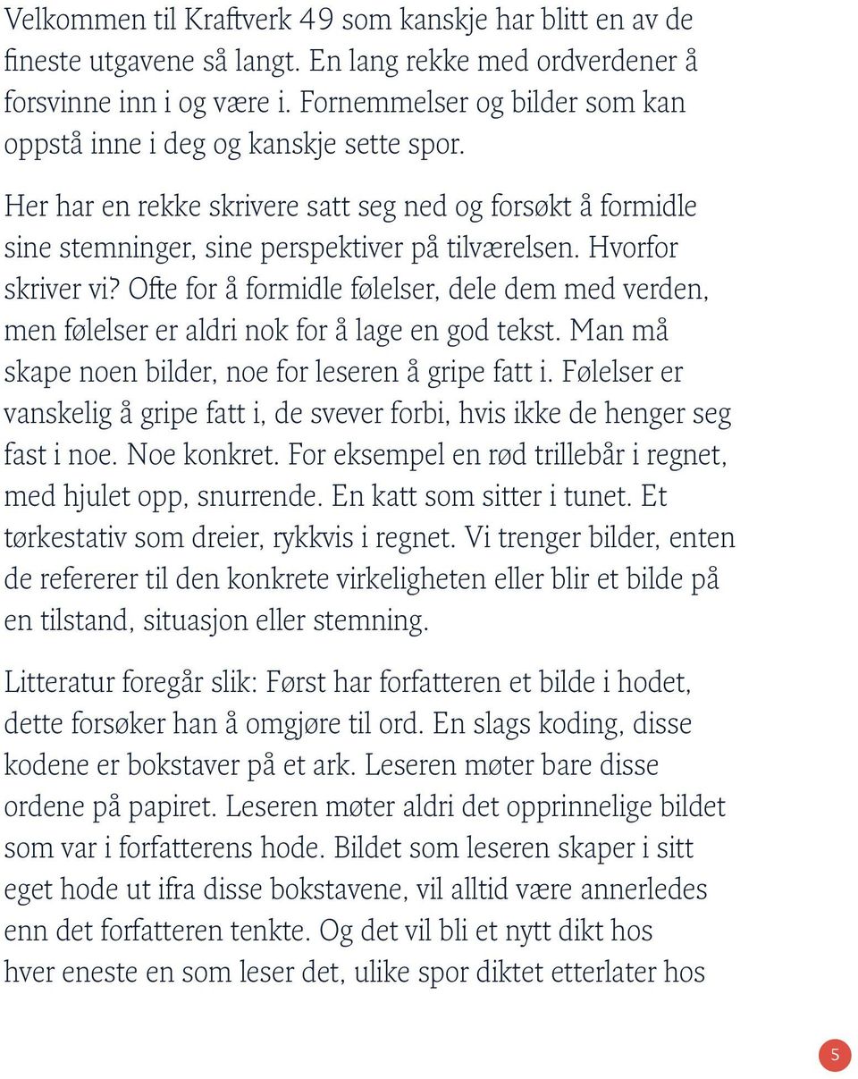 Hvorfor skriver vi? Ofte for å formidle følelser, dele dem med verden, men følelser er aldri nok for å lage en god tekst. Man må skape noen bilder, noe for leseren å gripe fatt i.