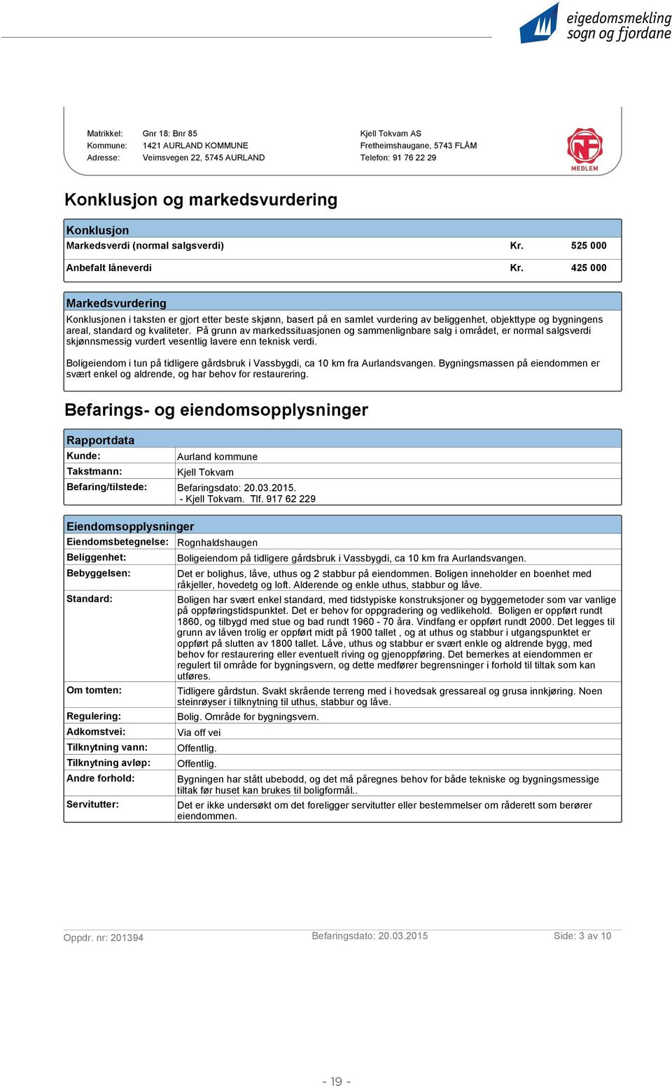 425 000 Markedsvurdering Konklusjonen i taksten er gjort etter beste skjønn, basert på en samlet vurdering av beliggenhet, objekttype og bygningens areal, standard og kvaliteter.