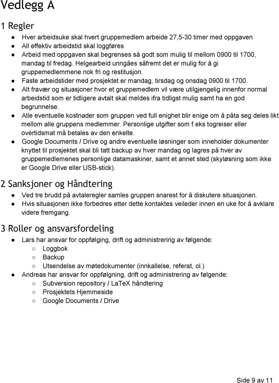 Faste arbeidstider med prosjektet er mandag, tirsdag og onsdag 0900 til 1700.