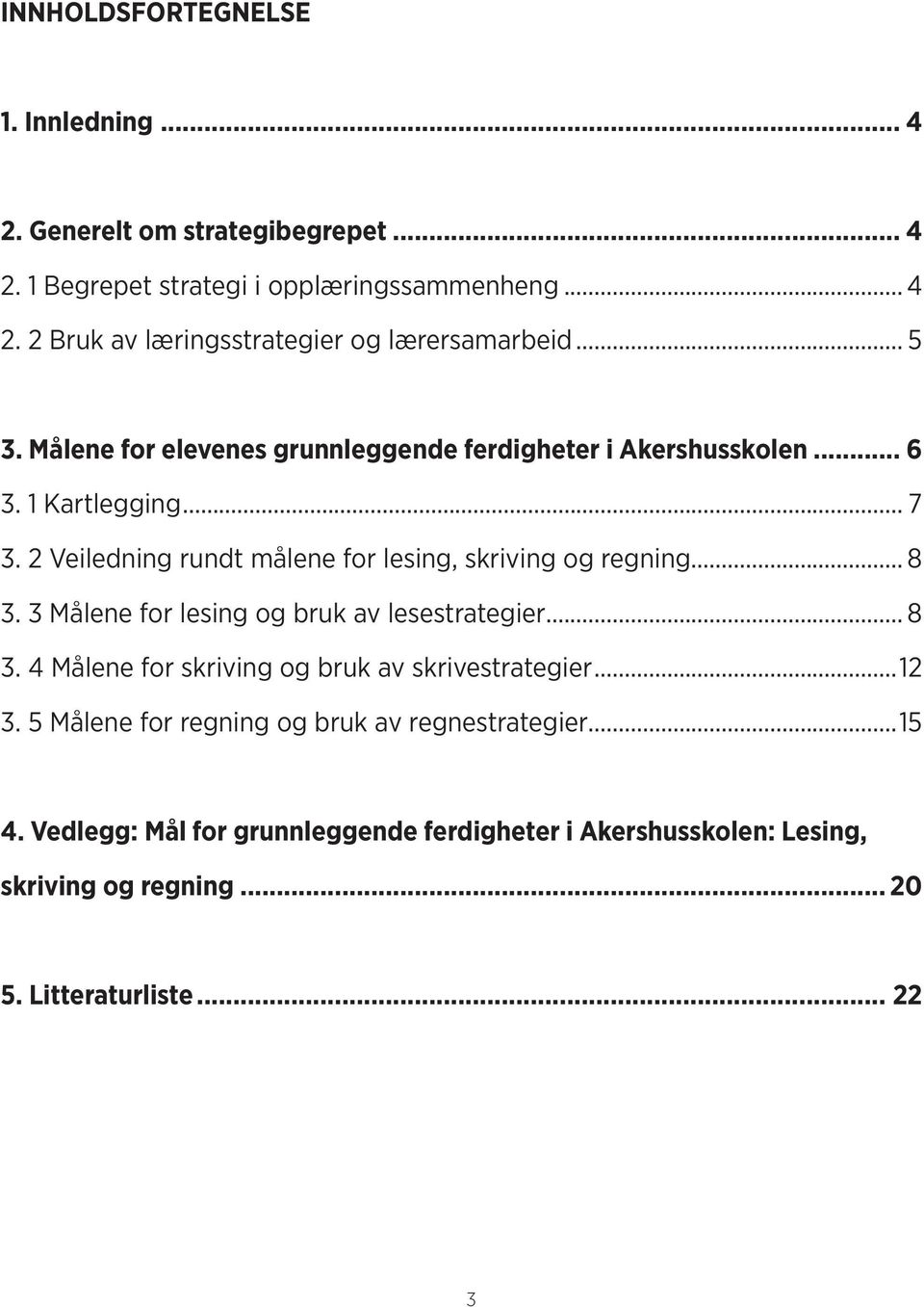 2 Veiledning rundt målene for lesing, skriving og regning... 8 3. 3 Målene for lesing og bruk av lesestrategier... 8 3. 4 Målene for skriving og bruk av skrivestrategier.