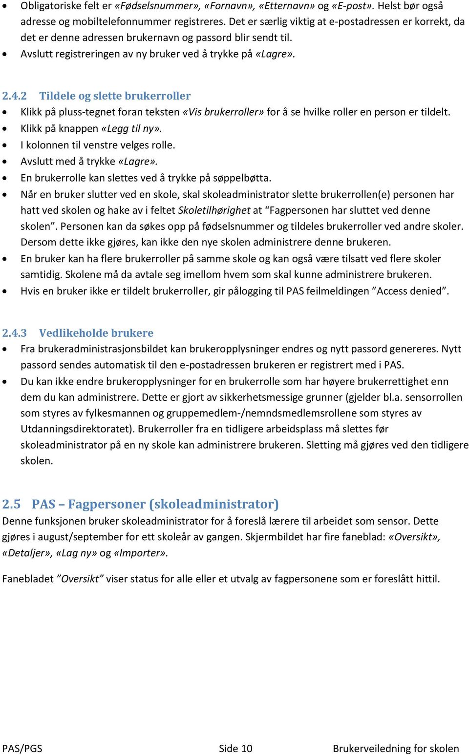 2 Tildele og slette brukerroller Klikk på pluss-tegnet foran teksten «Vis brukerroller» for å se hvilke roller en person er tildelt. Klikk på knappen «Legg til ny».