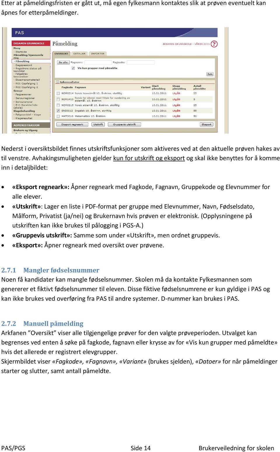 Avhakingsmuligheten gjelder kun for utskrift og eksport og skal ikke benyttes for å komme inn i detaljbildet: «Eksport regneark»: Åpner regneark med Fagkode, Fagnavn, Gruppekode og Elevnummer for