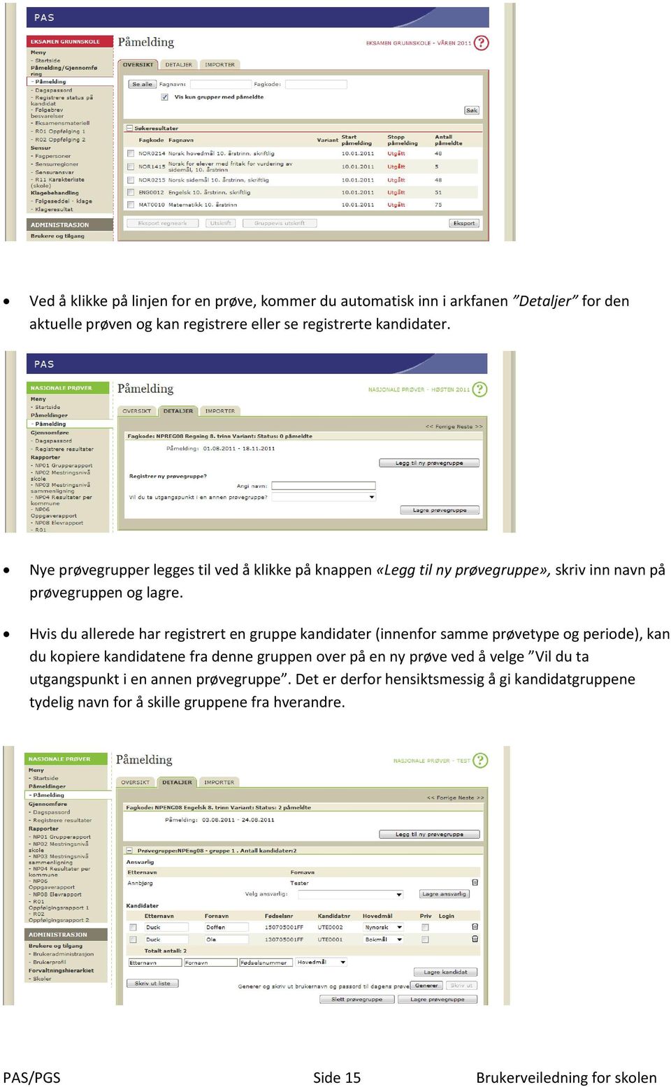 Hvis du allerede har registrert en gruppe kandidater (innenfor samme prøvetype og periode), kan du kopiere kandidatene fra denne gruppen over på en ny prøve