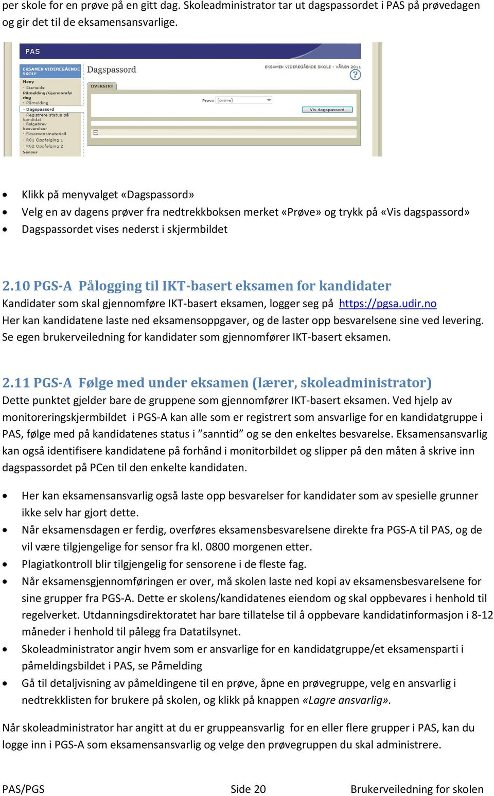 10 PGS-A Pålogging til IKT-basert eksamen for kandidater Kandidater som skal gjennomføre IKT-basert eksamen, logger seg på https://pgsa.udir.