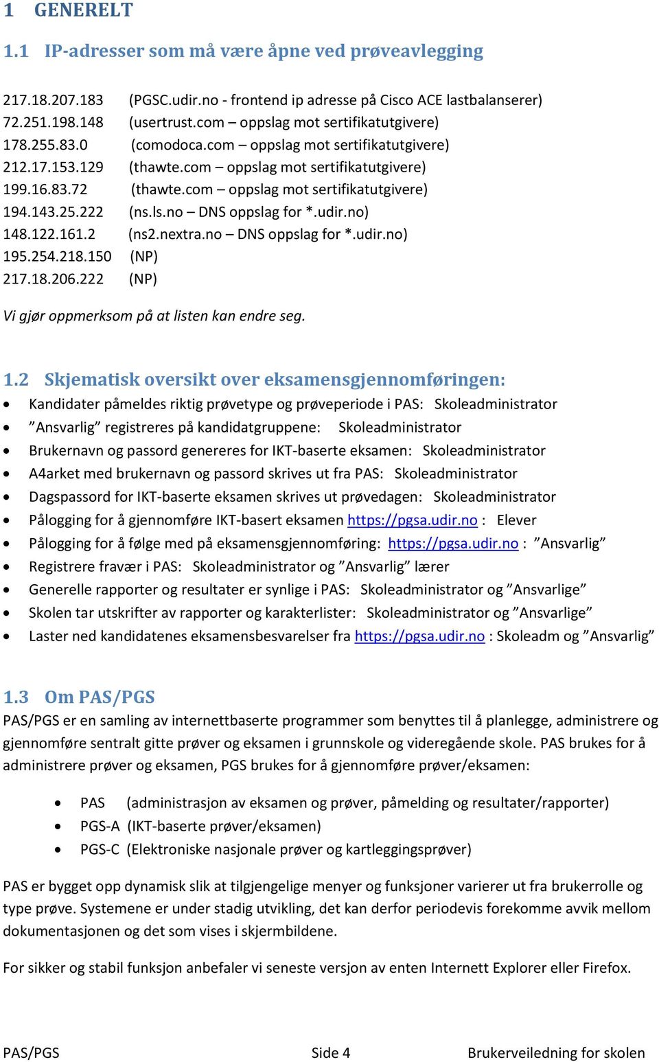 com oppslag mot sertifikatutgivere) 194.143.25.222 (ns.ls.no DNS oppslag for *.udir.no) 148.122.161.2 (ns2.nextra.no DNS oppslag for *.udir.no) 195.254.218.150 (NP) 217.18.206.