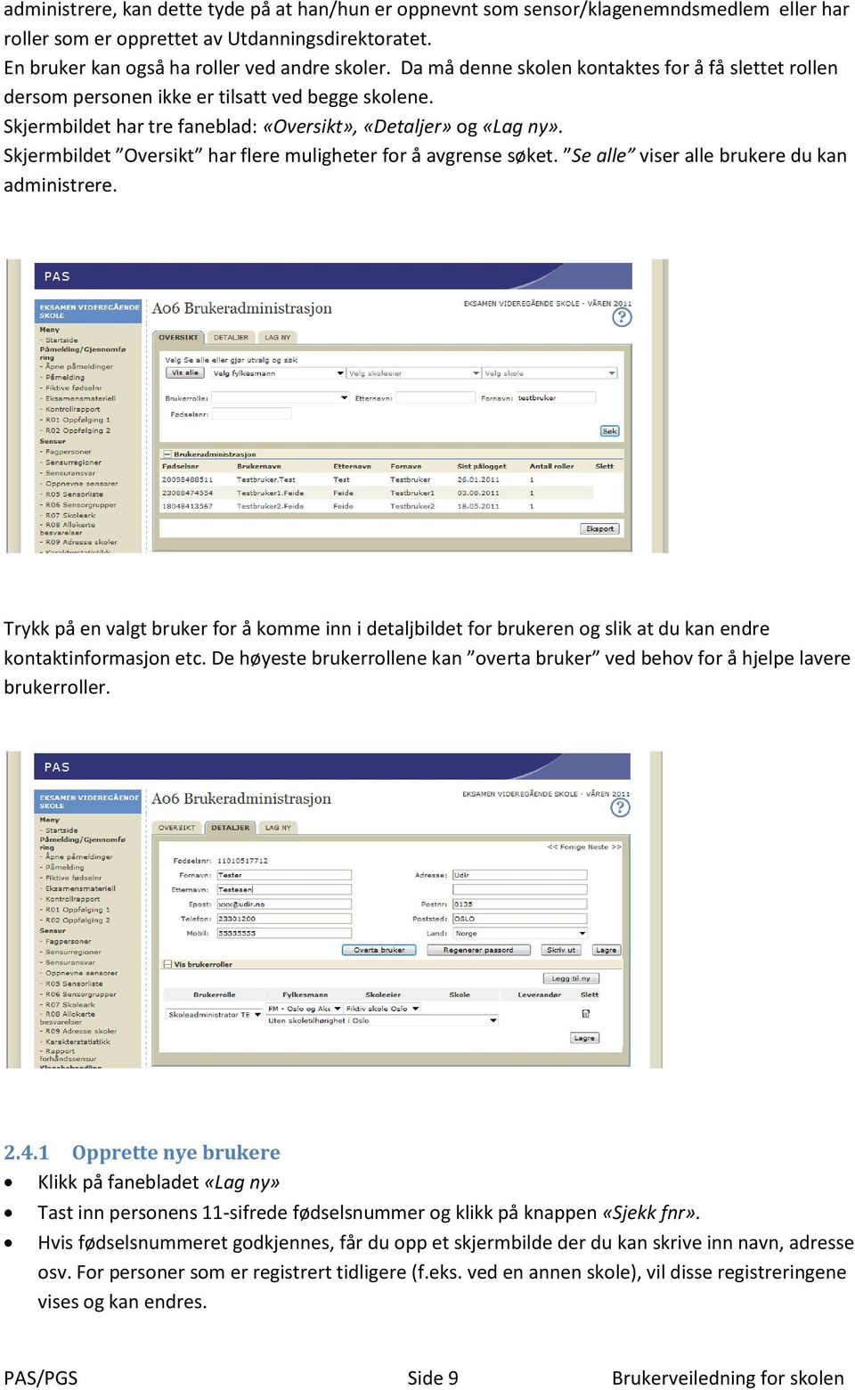 Skjermbildet Oversikt har flere muligheter for å avgrense søket. Se alle viser alle brukere du kan administrere.