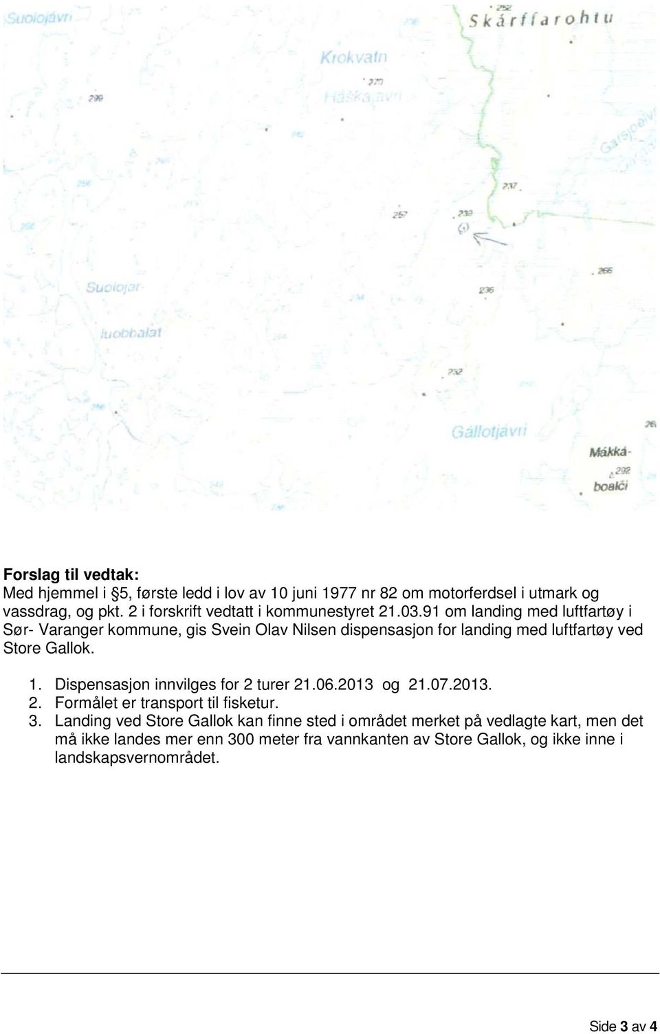 91 om landing med luftfartøy i Sør- Varanger kommune, gis Svein Olav Nilsen dispensasjon for landing med luftfartøy ved Store Gallok. 1.