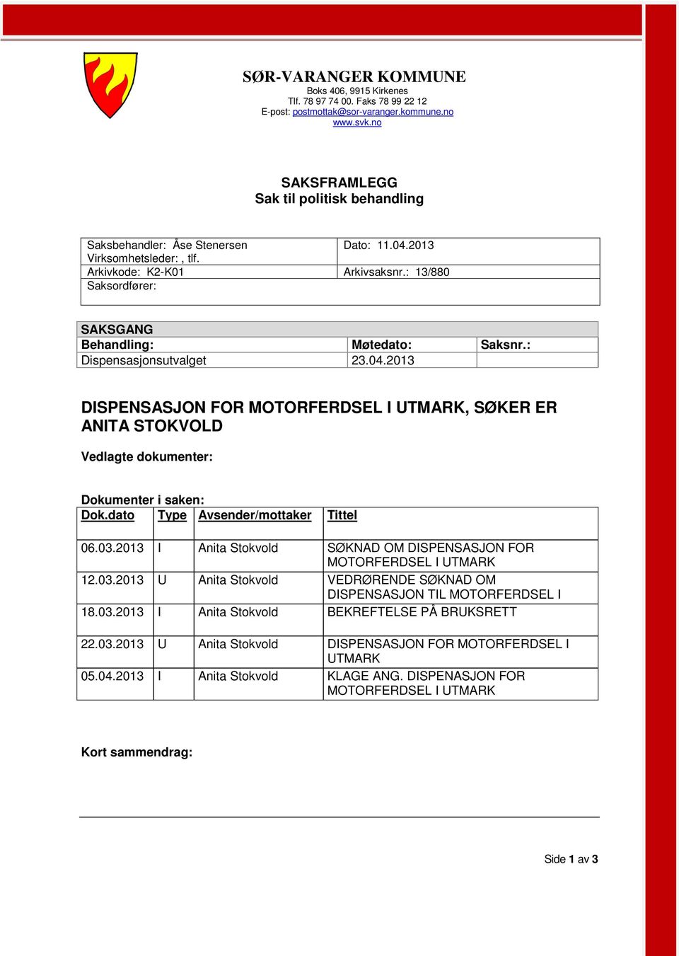 : 13/880 Saksordfører: SAKSGANG Behandling: Møtedato: Saksnr.: Dispensasjonsutvalget 23.04.