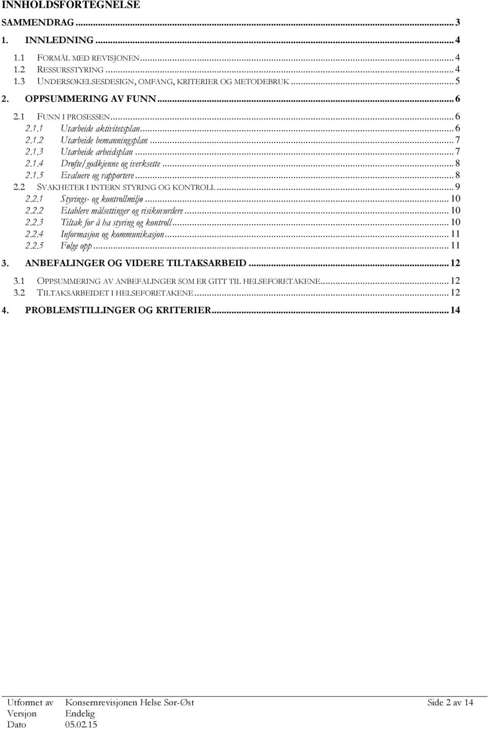 .. 9 2.2.1 Styrings- og kontrollmiljø... 10 2.2.2 Etablere målsettinger og risikovurdere... 10 2.2.3 Tiltak for å ha styring og kontroll... 10 2.2.4 Informasjon og kommunikasjon... 11 2.2.5 Følge opp.