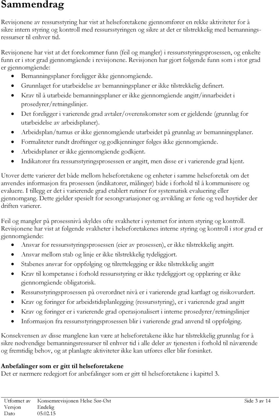 Revisjonen har gjort følgende funn som i stor grad er gjennomgående: Bemanningsplaner foreligger ikke gjennomgående. Grunnlaget for utarbeidelse av er er ikke tilstrekkelig definert.