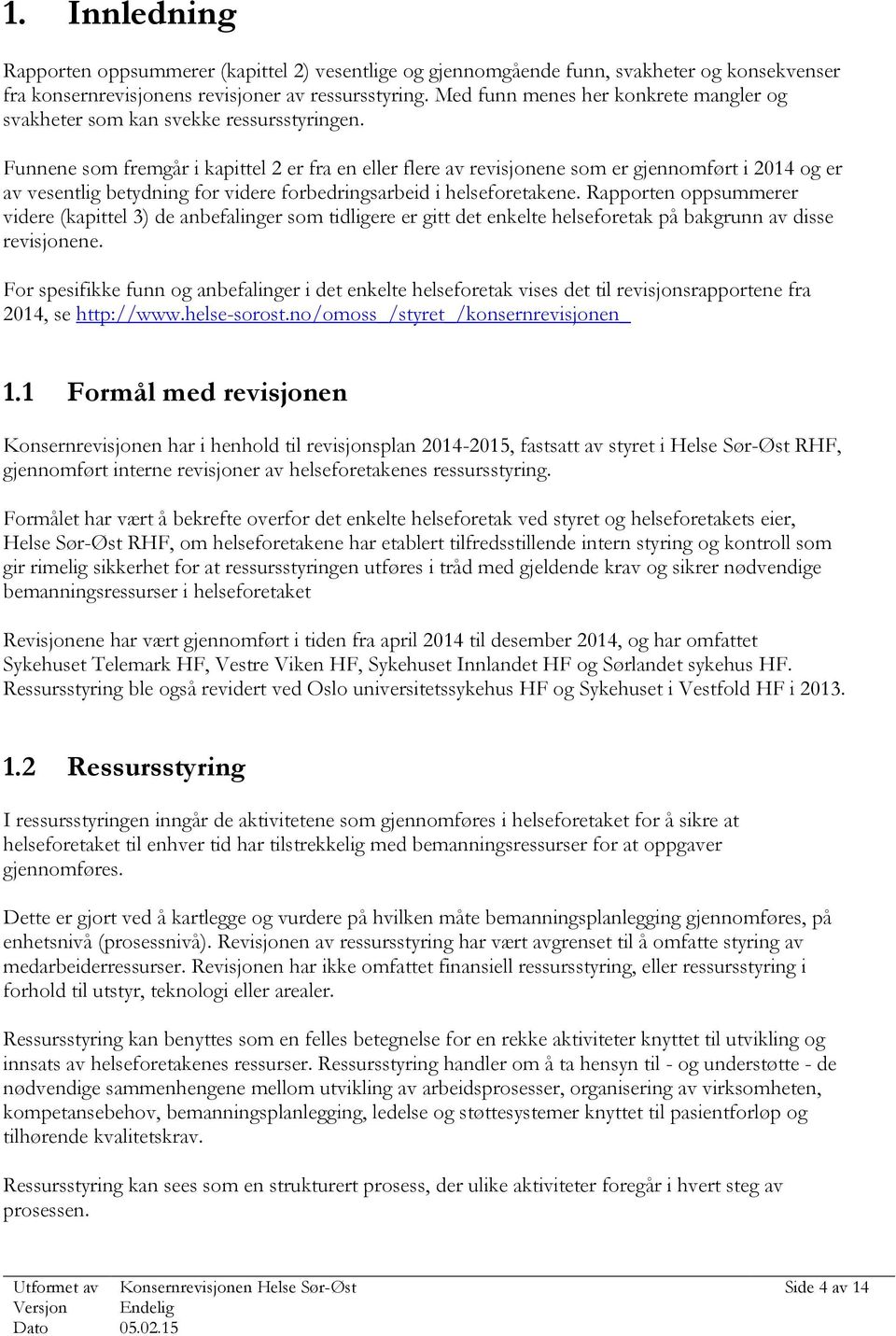 Funnene som fremgår i kapittel 2 er fra en eller flere av revisjonene som er gjennomført i 2014 og er av vesentlig betydning for videre forbedringsarbeid i helseforetakene.