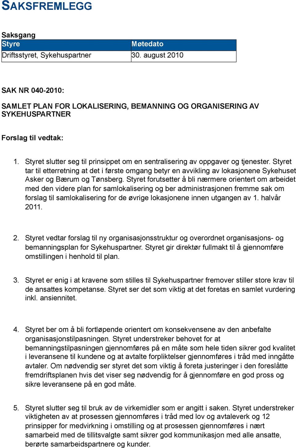 Styret tar til etterretning at det i første omgang betyr en avvikling av lokasjonene Sykehuset Asker og Bærum og Tønsberg.