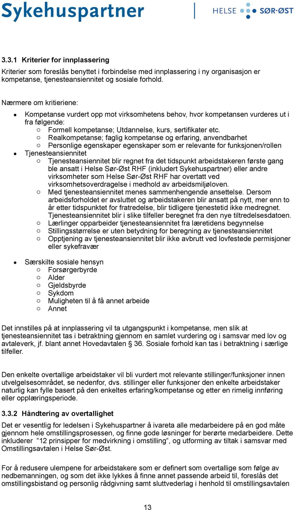 o Realkompetanse; faglig kompetanse og erfaring, anvendbarhet o Personlige egenskaper egenskaper som er relevante for funksjonen/rollen Tjenesteansiennitet o Tjenesteansiennitet blir regnet fra det