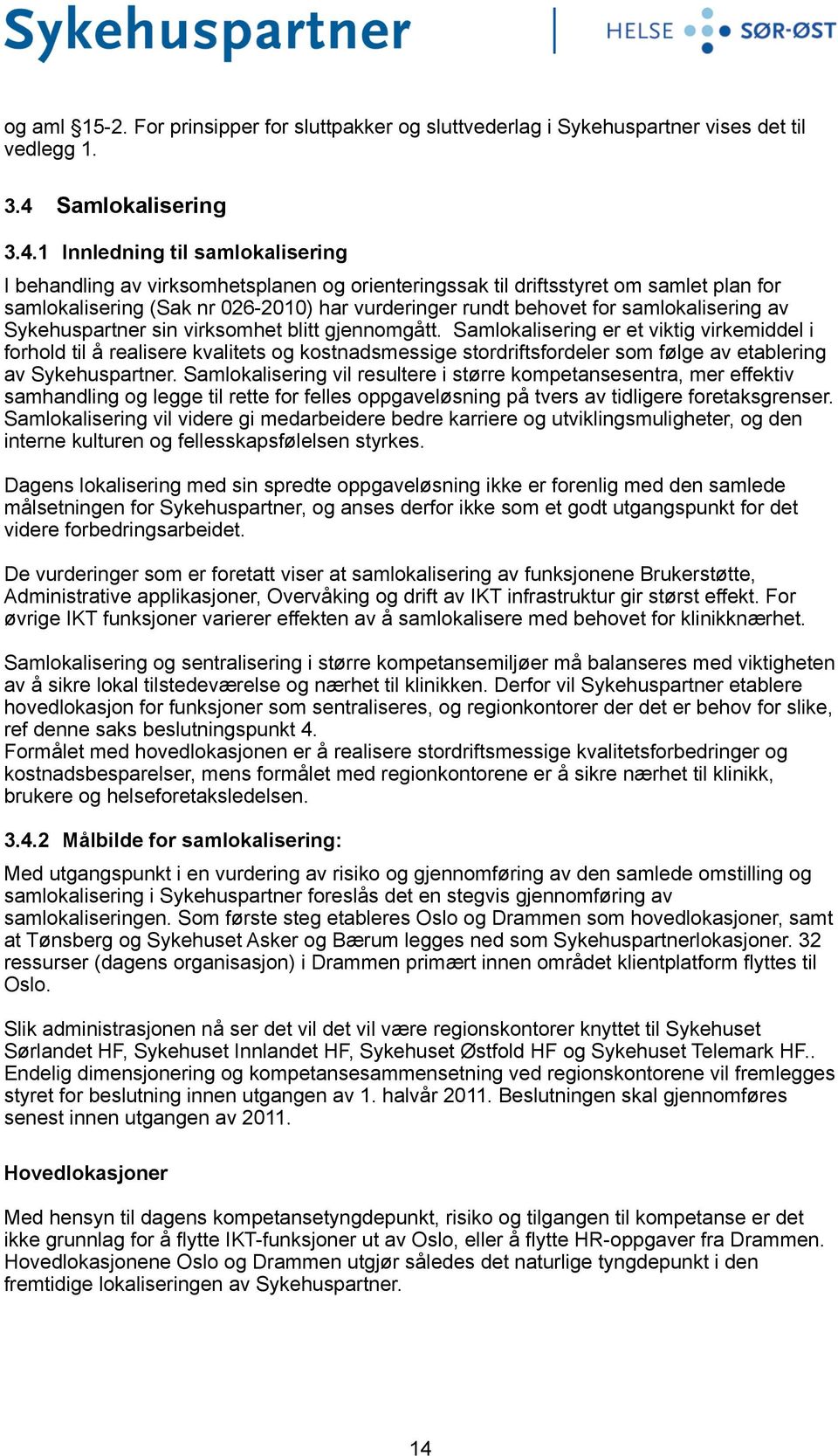 1 Innledning til samlokalisering I behandling av virksomhetsplanen og orienteringssak til driftsstyret om samlet plan for samlokalisering (Sak nr 026-2010) har vurderinger rundt behovet for