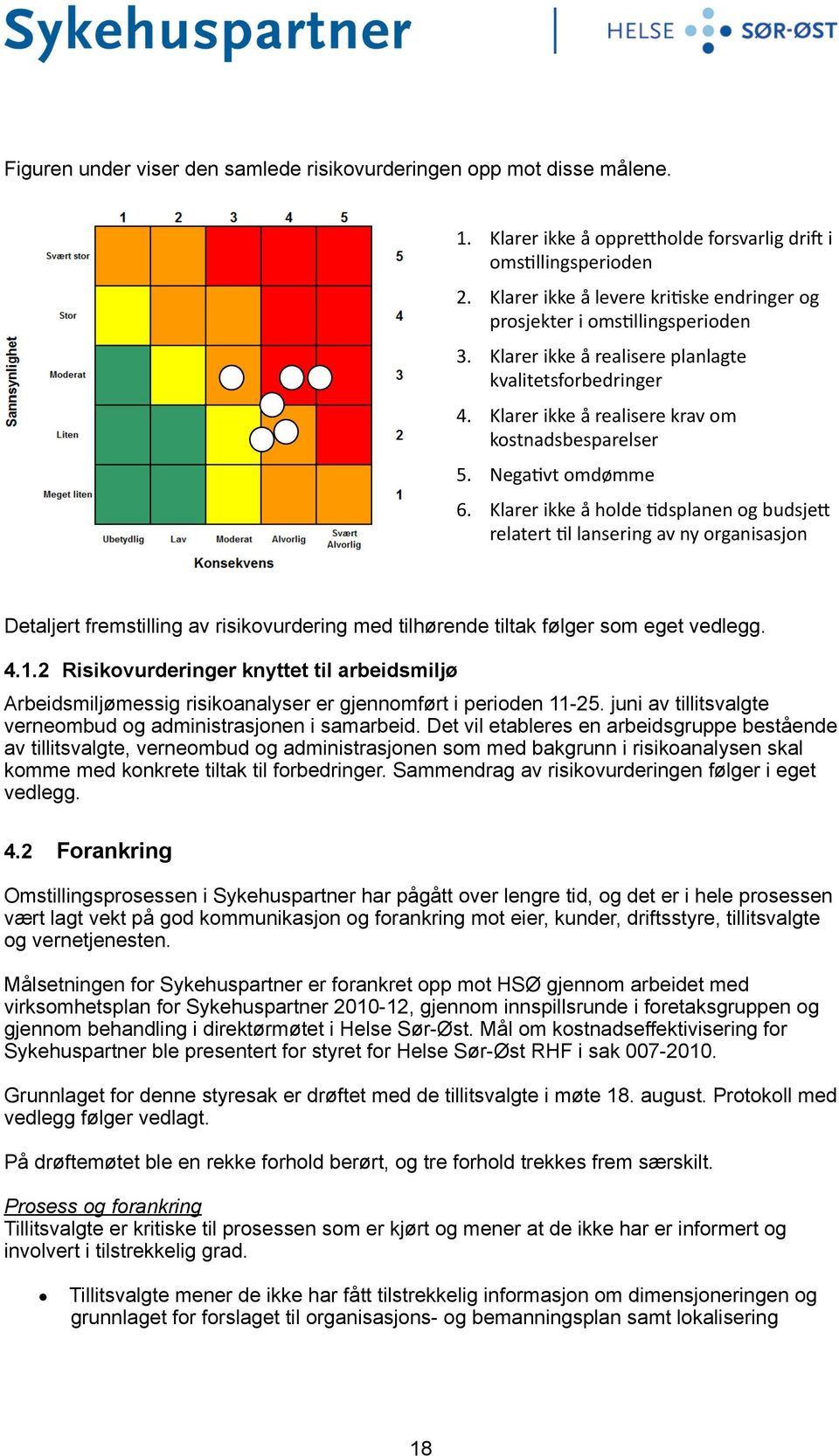 NegaMvt omdømme 6. Klarer ikke å holde Mdsplanen og budsjea relatert Ml lansering av ny organisasjon Detaljert fremstilling av risikovurdering med tilhørende tiltak følger som eget vedlegg. 4.1.