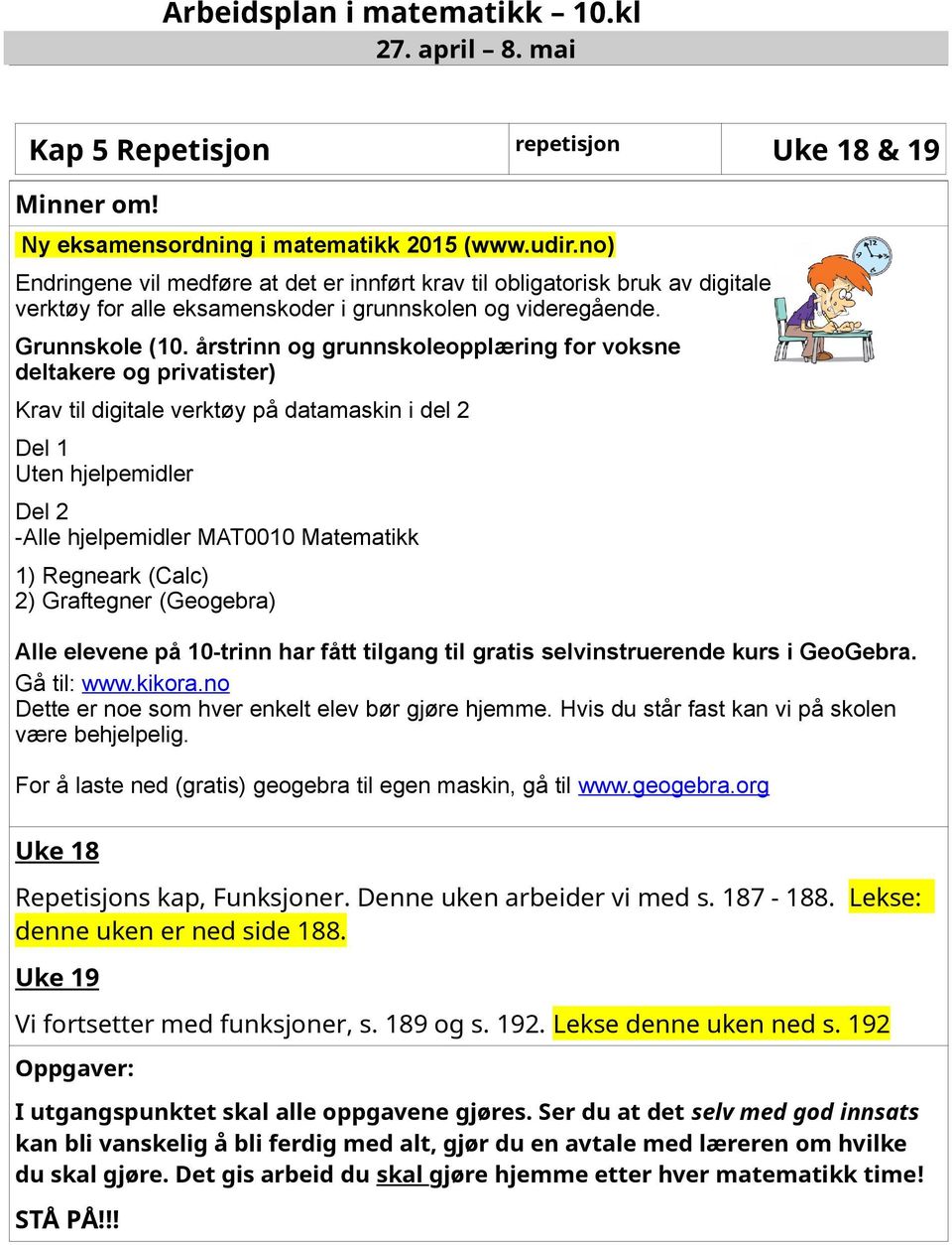 årstrinn og grunnskoleopplæring for voksne deltakere og privatister) Krav til digitale verktøy på datamaskin i del 2 Del 1 Uten hjelpemidler Del 2 -Alle hjelpemidler MAT0010 Matematikk 1) Regneark