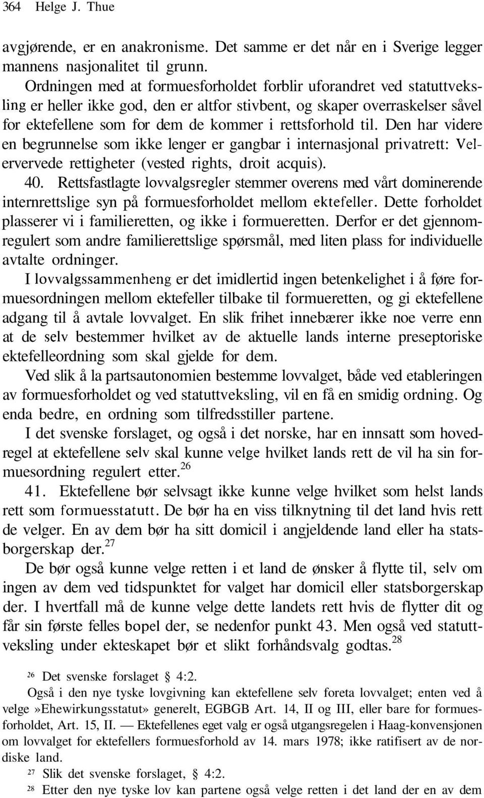 til. Den har videre en begrunnelse som ikke lenger er gangbar i internasjonal privatrett: Velervervede rettigheter (vested rights, droit acquis). 40.