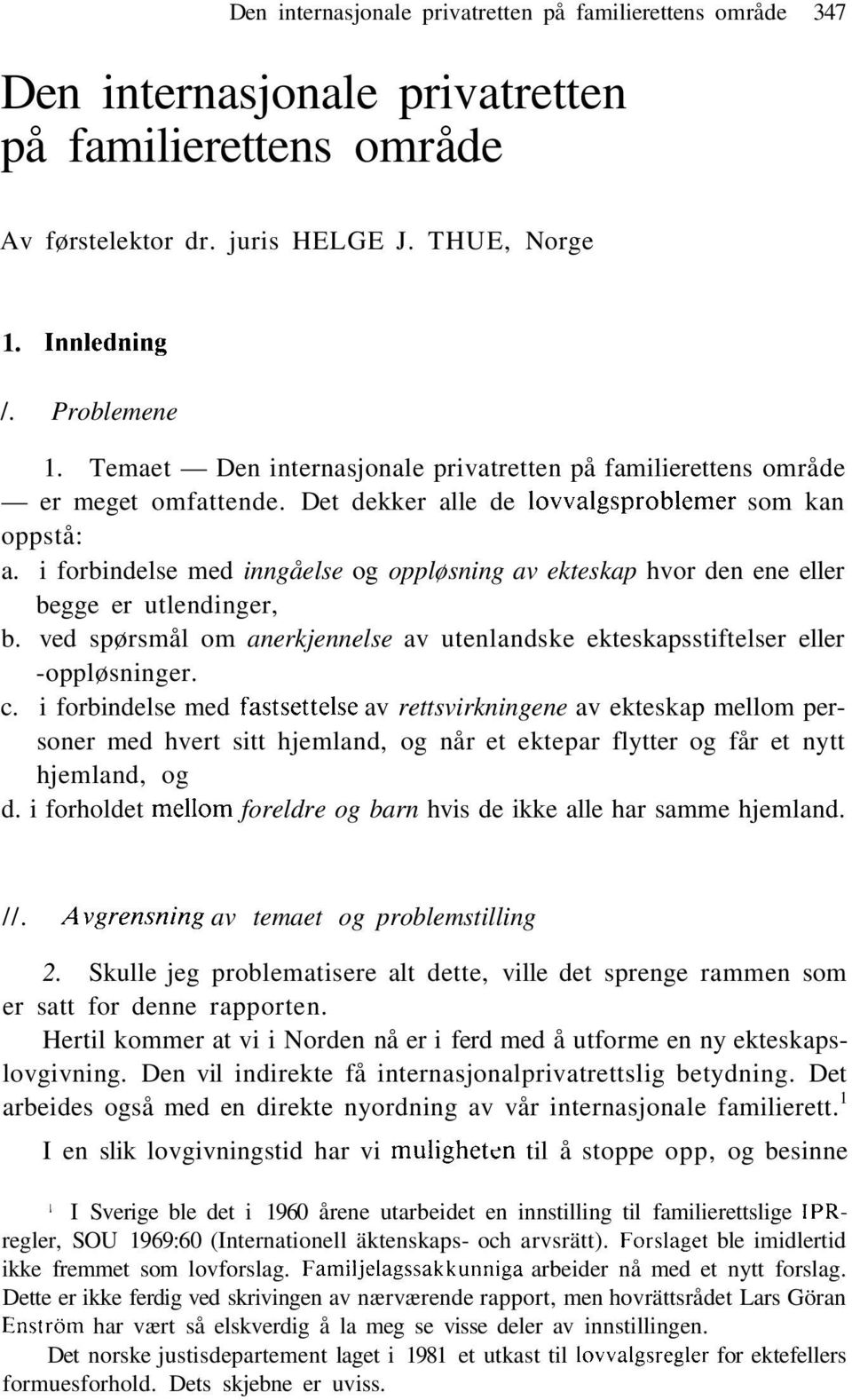 i forbindelse med inngåelse og oppløsning av ekteskap hvor den ene eller begge er utlendinger, b. ved spørsmål om anerkjennelse av utenlandske ekteskapsstiftelser eller -oppløsninger. c.