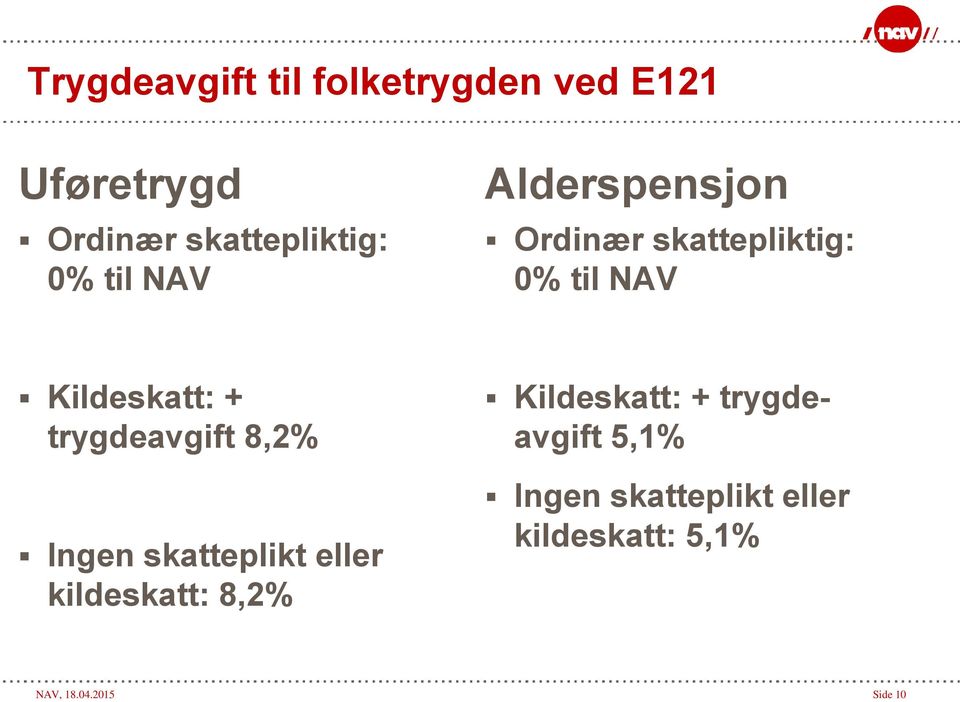 trygdeavgift 8,2% Ingen skatteplikt eller kildeskatt: 8,2% Kildeskatt: +