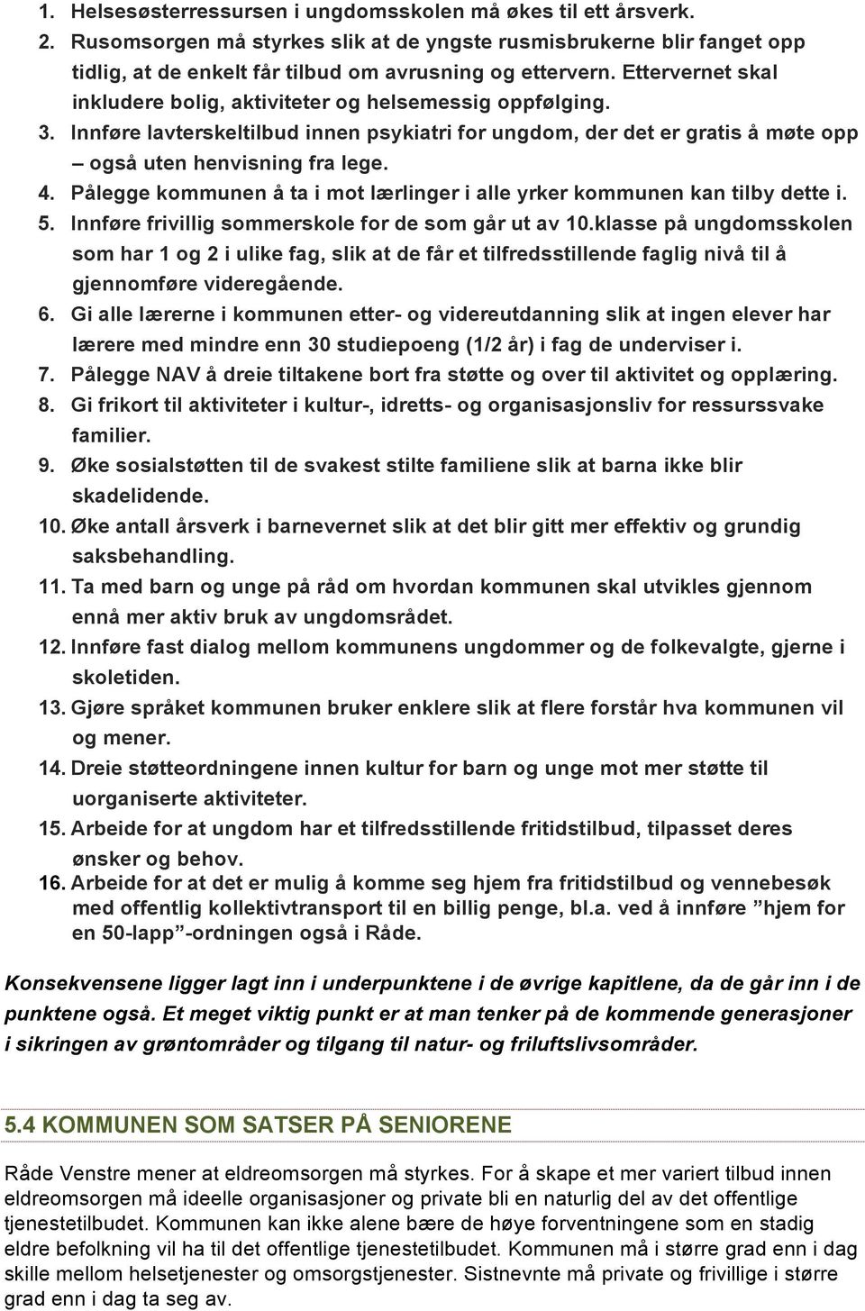 Pålegge kommunen å ta i mot lærlinger i alle yrker kommunen kan tilby dette i. 5. Innføre frivillig sommerskole for de som går ut av 10.